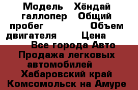  › Модель ­ Хёндай галлопер › Общий пробег ­ 152 000 › Объем двигателя ­ 2 › Цена ­ 185 000 - Все города Авто » Продажа легковых автомобилей   . Хабаровский край,Комсомольск-на-Амуре г.